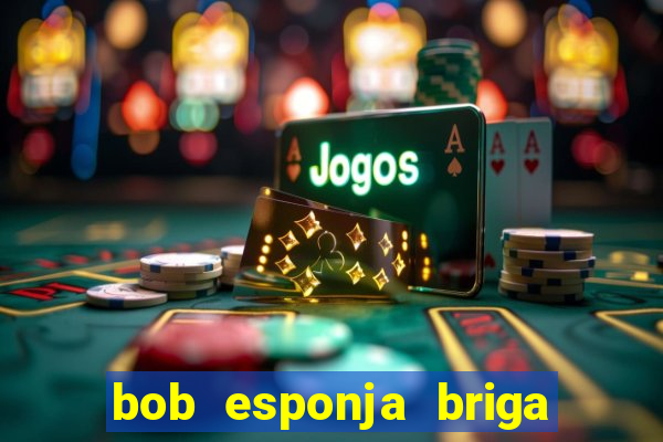 bob esponja briga nos corais